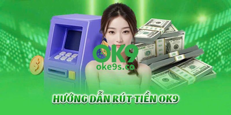 Thực hiện giao dịch rút tiền Ok9 dễ dàng và nhanh chóng