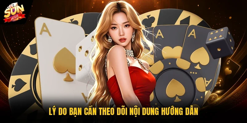 Lý do bạn cần theo dõi nội dung hướng dẫn
